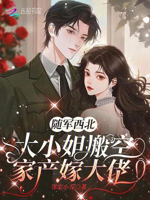 随军西北，大小姐搬空家产嫁大佬